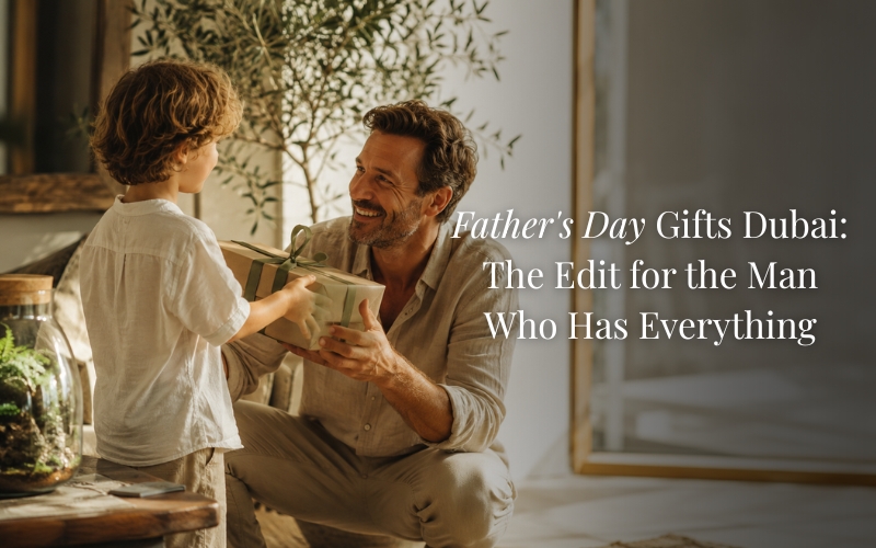 Father's Day Gifts Dubai: The Edit for the Man Who Has Everything